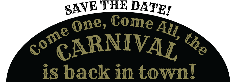 Save the date! Come One, Come All, the Carnival is back in Town!